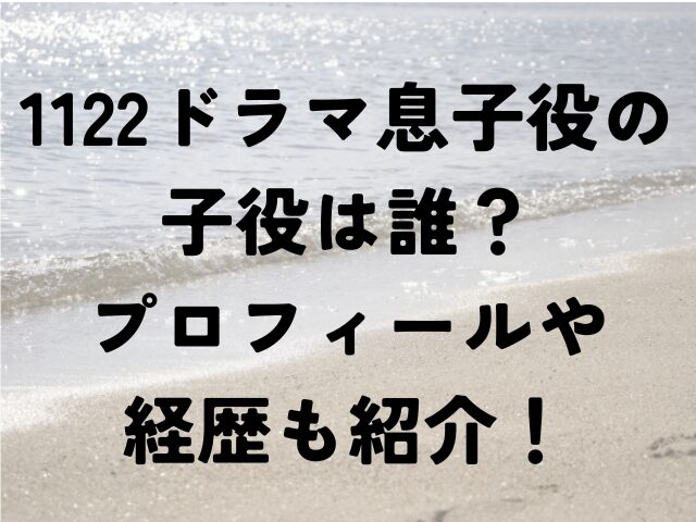 1122　ドラマ　息子役　子役　誰　プロフィール　経歴