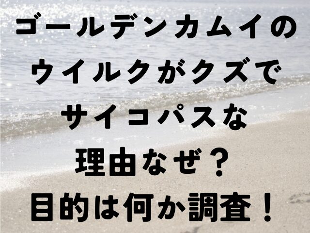 ゴールデンカムイ　ウイルク　クズ　サイコパス　理由　なぜ　目的