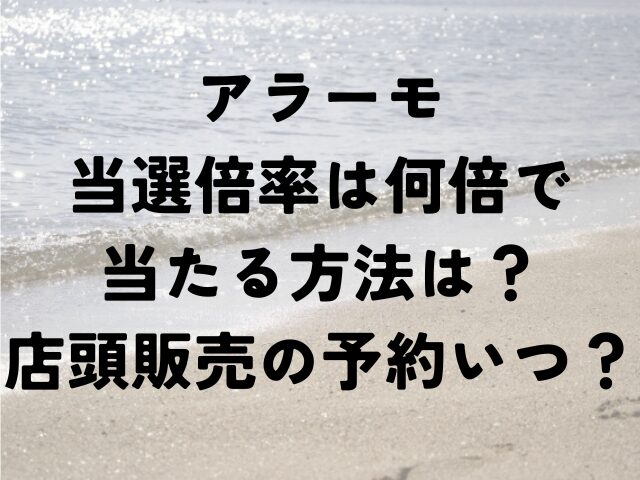 アラーモ　当選倍率　何倍　当たる　方法　店頭販売　予約　いつ