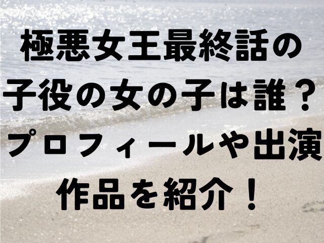 極悪女王　最終話　子役　女の子　誰　プロフィール　　出演作品