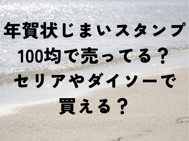 年賀状　じまい　スタンプ　100均　売ってる　セリア　ダイソー　買える