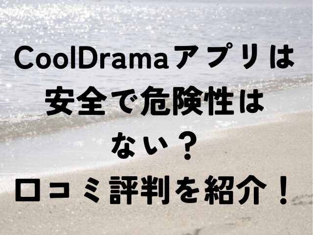 CoolDrama　アプリ　安全　危険性　口コミ　評判