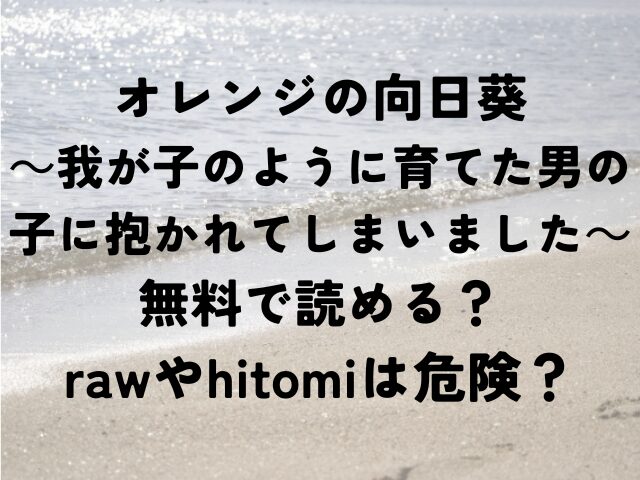 オレンジの向日葵　我が子のように育てた男の子に抱かれてしまいました　 無料　raw　hitomi　危険