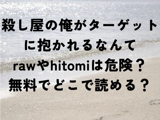 殺し屋の俺がターゲットに抱かれるなんて　raw　hitomi　危険　無料　どこ