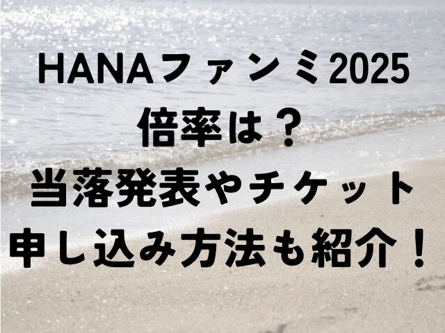 HANA　ファンミ　2025　倍率　当落発表　チケット　申し込み方法