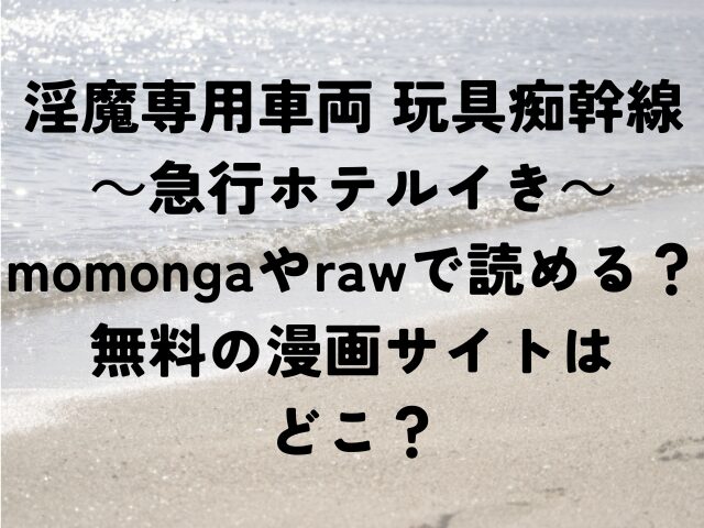 淫魔専用車両 玩具痴幹線 　急行ホテルイき　momonga　raw　読める　無料　漫画サイト　どこ