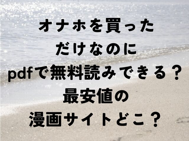 オナホを買っただけなのに　pdf　無料　読みできる　最安値　漫画サイト　どこ
