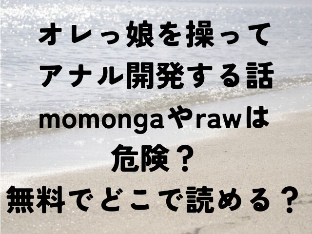 オレっ娘を操ってアナル開発する話 momonga raw 危険 無料 どこで読める