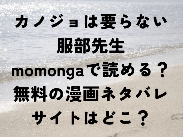 カノジョは要らない服部先生　momonga　　無料　漫画　ネタバレ　どこ