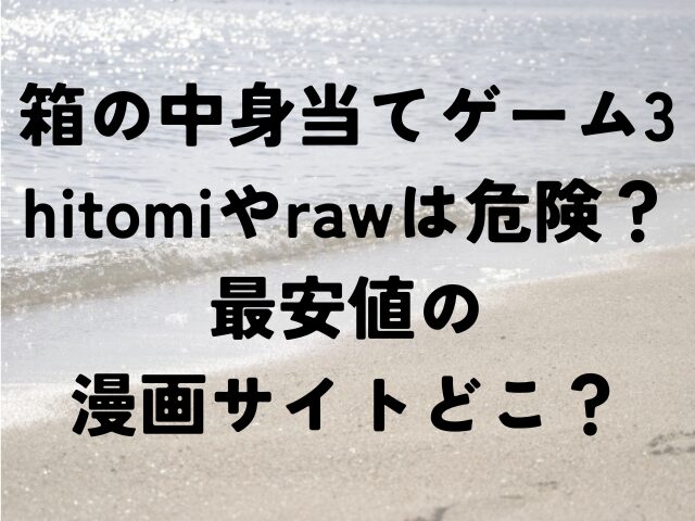 箱の中身当てゲーム3　hitomi　raw　危険　最安値　漫画　どこ