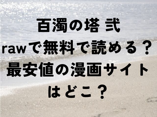 百濁の塔 弐　raw　無料　最安値　漫画サイト　どこ