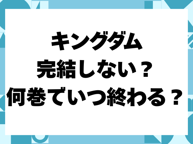 キングダム　完結しない　何巻　いつ　終わる