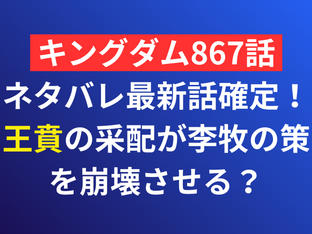 キングダム　867話　ネタバレ　最新話　確定