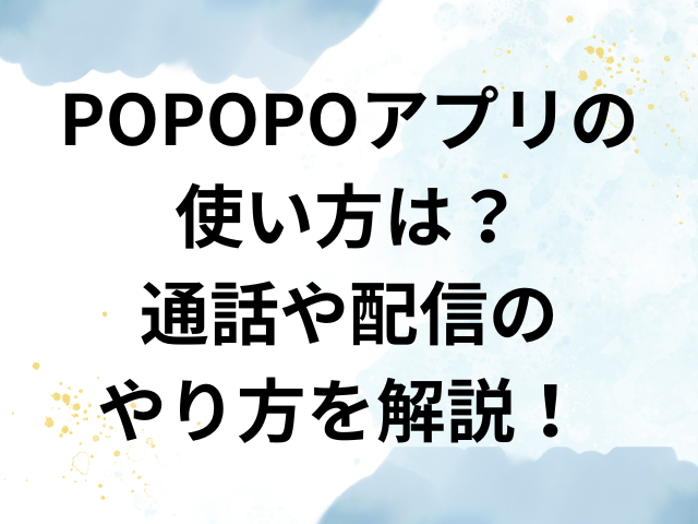 POPOPO　アプリ　使い方　通話　配信　やり方