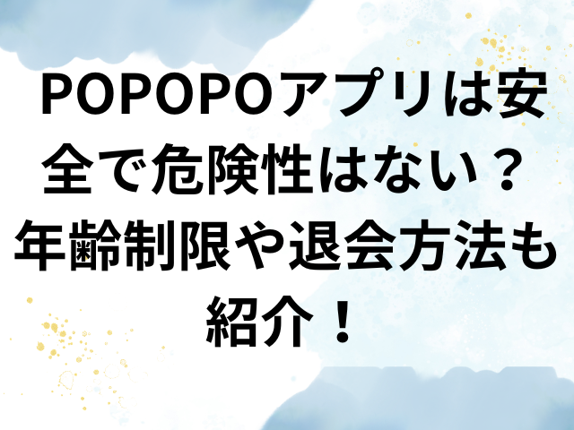 POPOPO　アプリ　安全危険性　年齢制限　退会方法