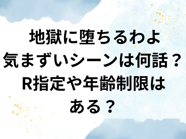 地獄に堕ちるわよ　気まずい　シーン　何話　R指定　年齢制限